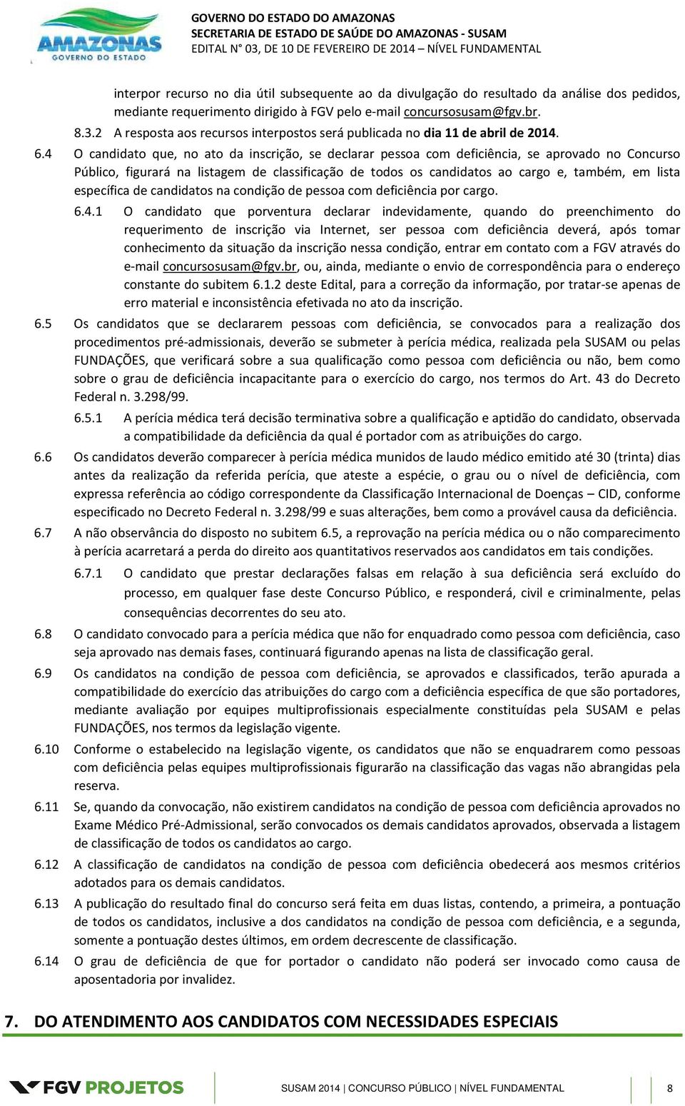 4 O candidato que, no ato da inscrição, se declarar pessoa com deficiência, se aprovado no Concurso Público, figurará na listagem de classificação de todos os candidatos ao cargo e, também, em lista