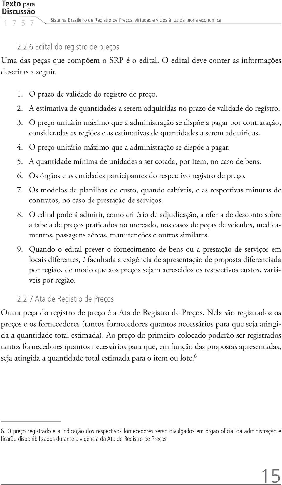 O preço untáro máxmo que a admnstração se dspõe a pagar por contratação, consderadas as regões e as estmatvas de quantdades a serem adqurdas. 4.