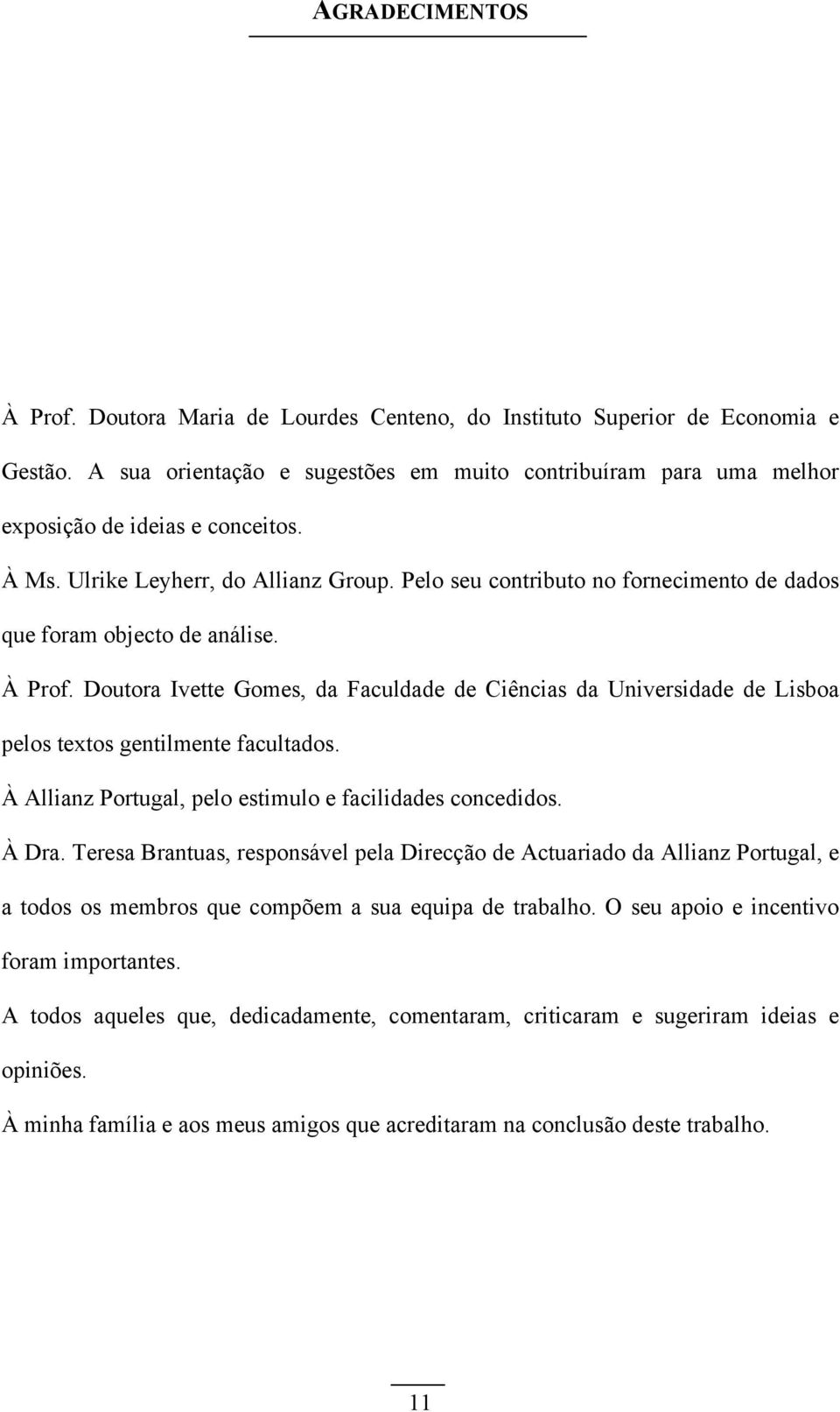 Doutora Ivette Gomes, da Faculdade de Ciêcias da Uiversidade de Lisboa pelos textos getilmete facultados. À Alliaz Portugal, pelo estimulo e facilidades cocedidos. À Dra.