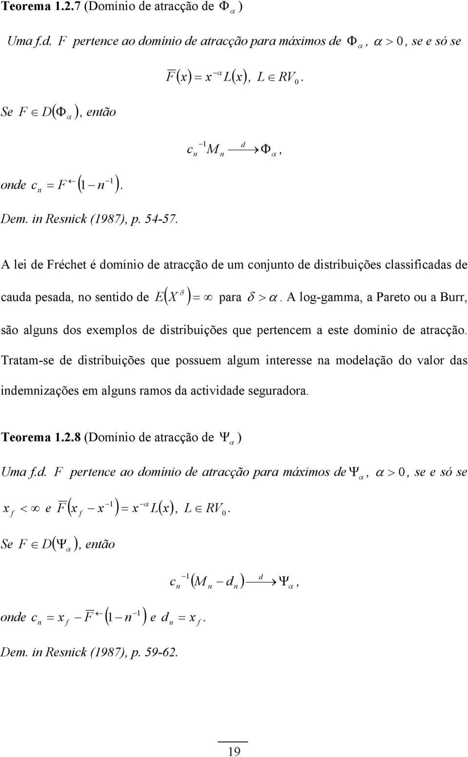 A log-gamma, a Pareto ou a Burr, são algus dos exemplos de distribuições que pertecem a este domíio de atracção.