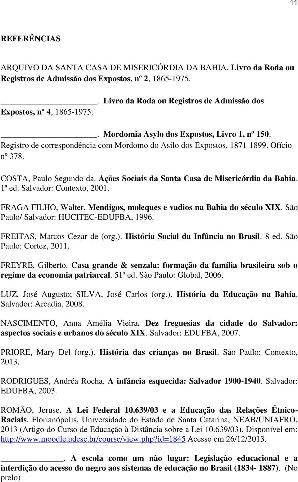 Ofício nº 378. COSTA, Paulo Segundo da. Ações Sociais da Santa Casa de Misericórdia da Bahia. 1ª ed. Salvador: Contexto, 2001. FRAGA FILHO, Walter. Mendigos, moleques e vadios na Bahia do século XIX.