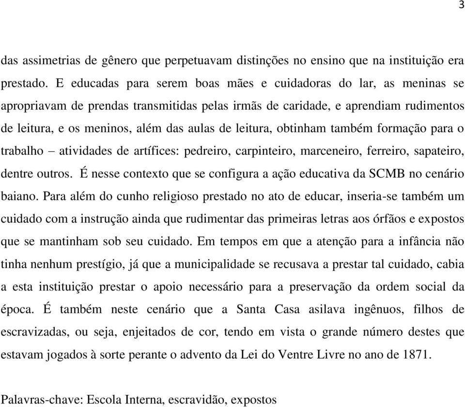 leitura, obtinham também formação para o trabalho atividades de artífices: pedreiro, carpinteiro, marceneiro, ferreiro, sapateiro, dentre outros.