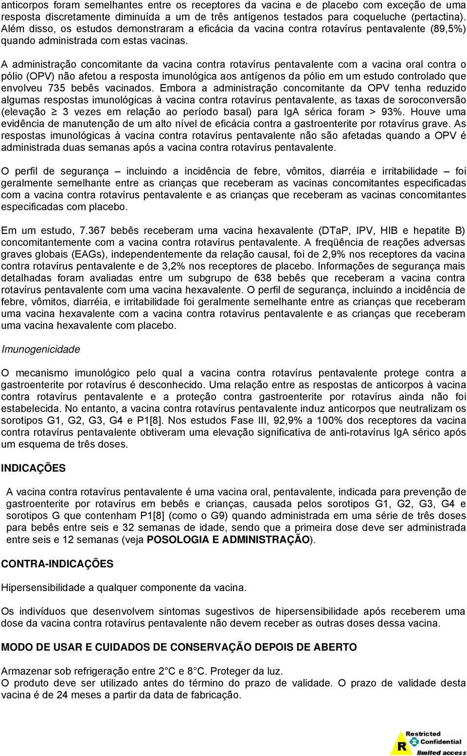 A administração concomitante da vacina contra com a vacina oral contra o pólio (OPV) não afetou a resposta imunológica aos antígenos da pólio em um estudo controlado que envolveu 735 bebês vacinados.