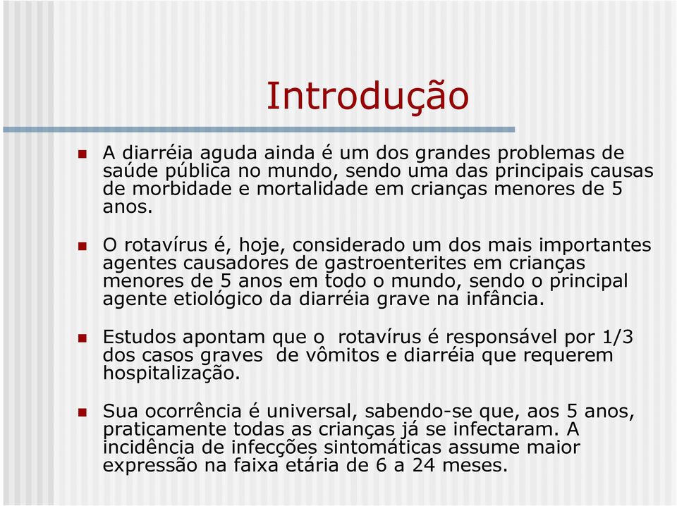 etiológico da diarréia grave na infância. Estudos apontam que o rotavírus é responsável por 1/3 dos casos graves de vômitos e diarréia que requerem hospitalização.