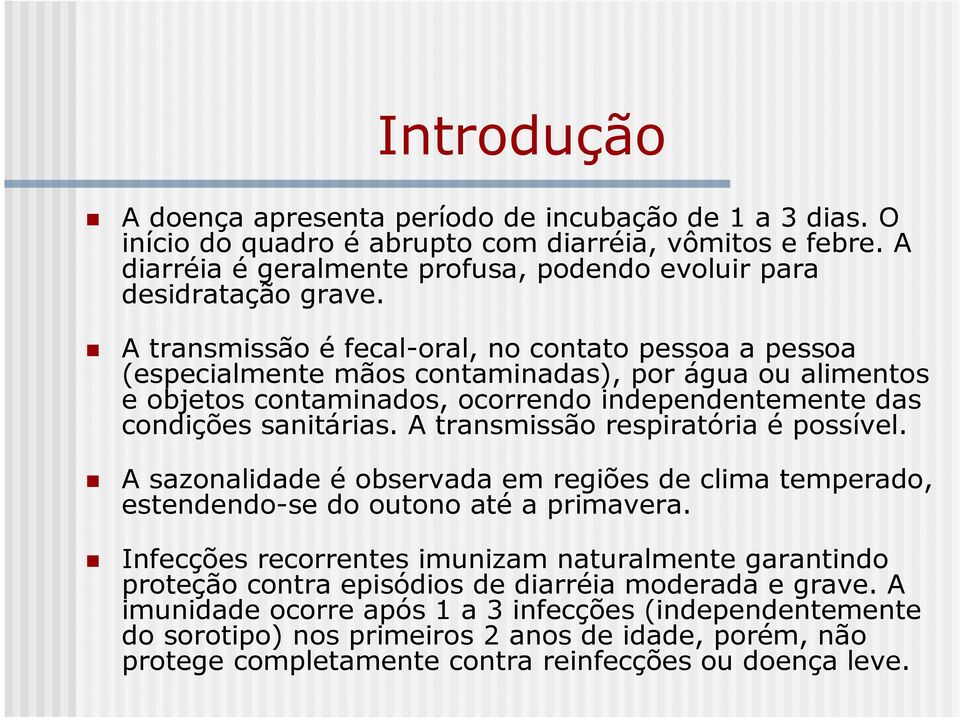 A transmissão respiratória é possível. A sazonalidade é observada em regiões de clima temperado, estendendo-se do outono até a primavera.