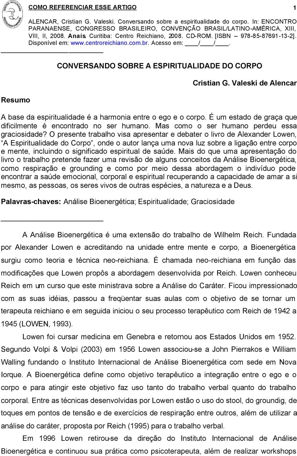 O presente trabalho visa apresentar e debater o livro de Alexander Lowen, A Espiritualidade do Corpo, onde o autor lança uma nova luz sobre a ligação entre corpo e mente, incluindo o significado