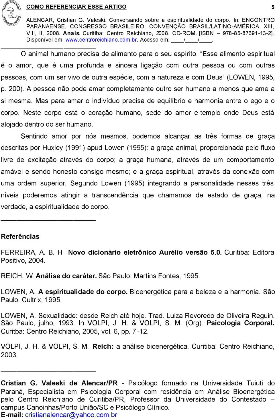 A pessoa não pode amar completamente outro ser humano a menos que ame a si mesma. Mas para amar o indivíduo precisa de equilíbrio e harmonia entre o ego e o corpo.