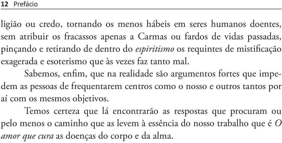 Sabemos, enfim, que na realidade são argumentos fortes que impedem as pessoas de frequentarem centros como o nosso e outros tantos por aí com os mesmos