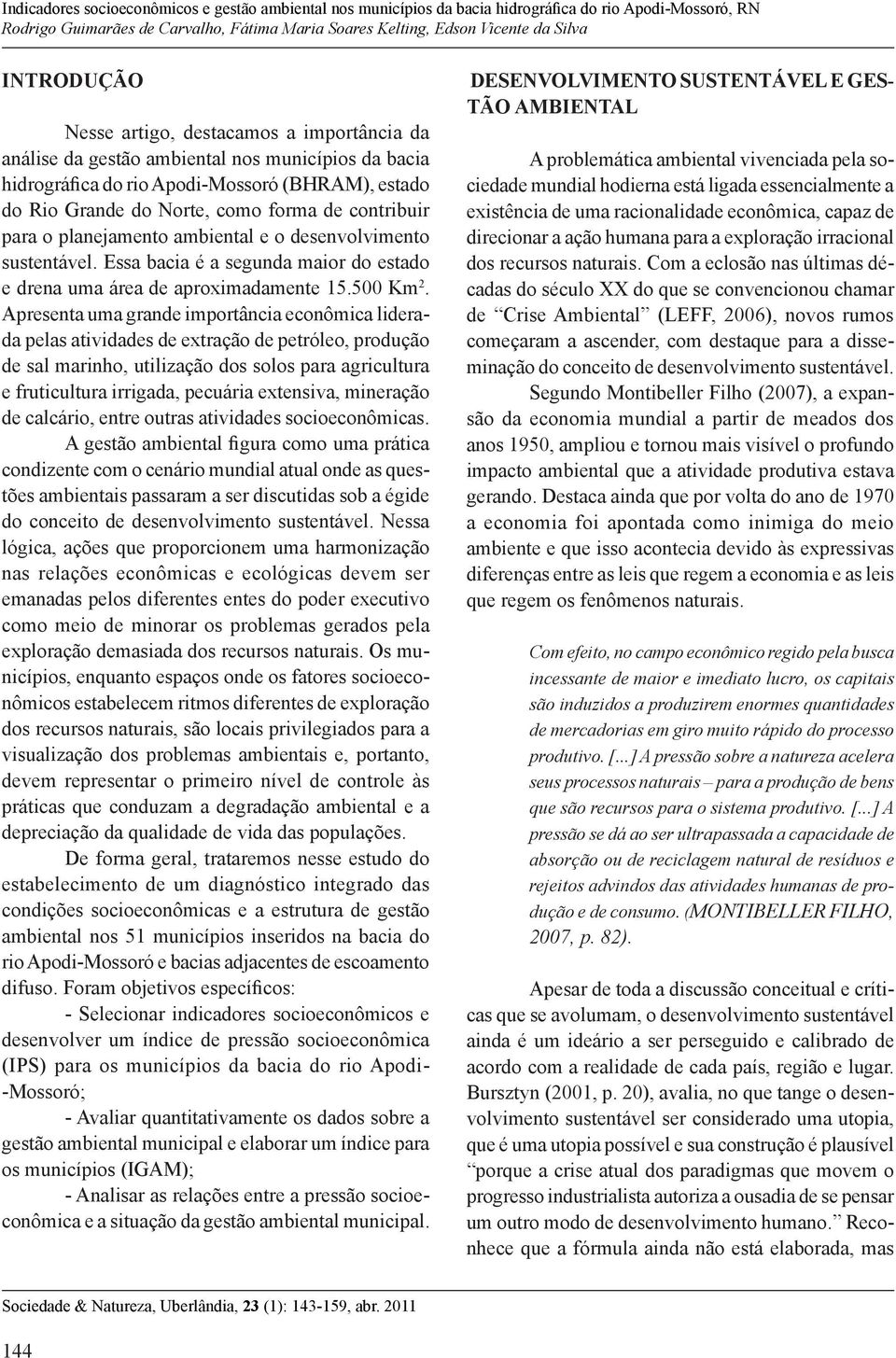 Apresenta uma grande importância econômica liderada pelas atividades de extração de petróleo, produção de sal marinho, utilização dos solos para agricultura e fruticultura irrigada, pecuária