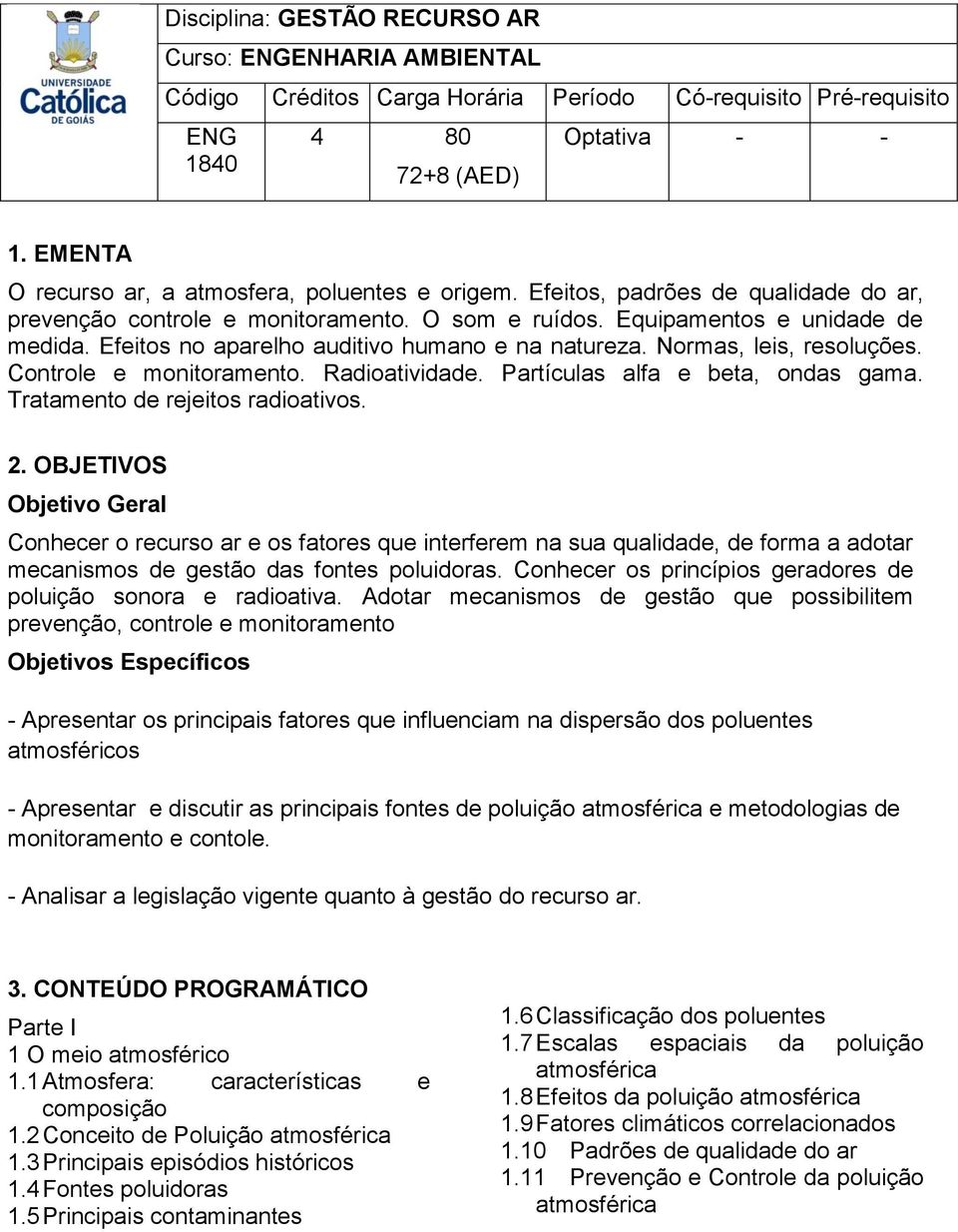 Efeitos no aparelho auditivo humano e na natureza. Normas, leis, resoluções. Controle e monitoramento. Radioatividade. Partículas alfa e beta, ondas gama. Tratamento de rejeitos radioativos. 2.