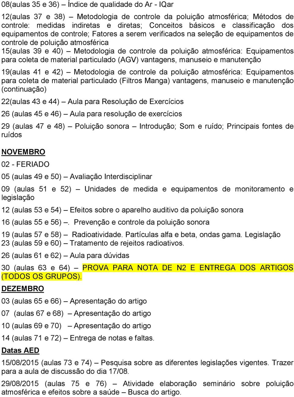 atmosférica: Equipamentos para coleta de material particulado (AGV) vantagens, manuseio e manutenção 19(aulas 41 e 42) Metodologia de controle da poluição atmosférica: Equipamentos para coleta de