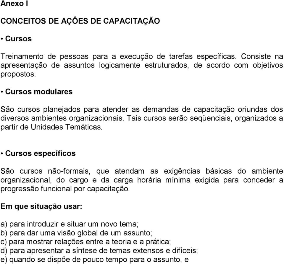 ambientes organizacionais. Tais cursos serão seqüenciais, organizados a partir de Unidades Temáticas.