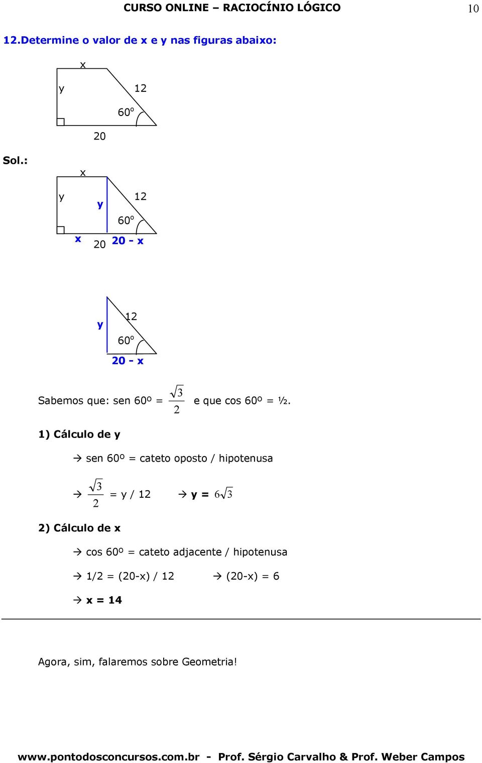 1) álculo de y sen 60º = cteto oposto / hipotenus = y / 1 y = 6 ) álculo de x cos 60º = cteto