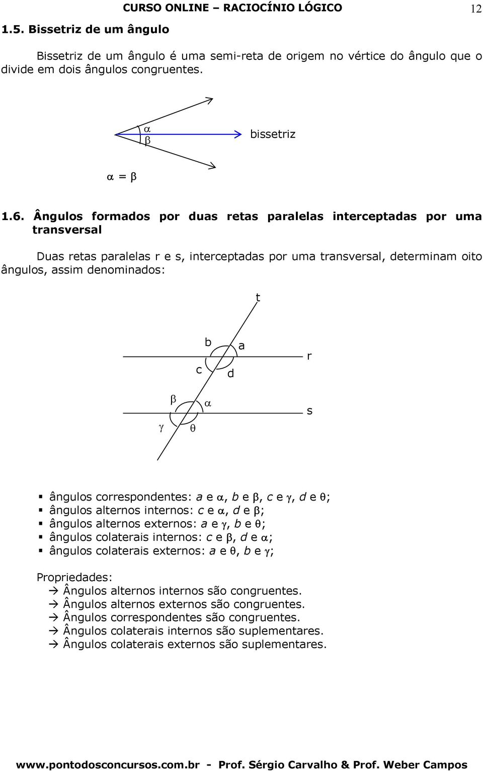 correspondentes: e α, b e β, c e γ, d e θ; ângulos lternos internos: c e α, d e β; ângulos lternos externos: e γ, b e θ; ângulos colteris internos: c e β, d e α; ângulos colteris externos: e θ, b e