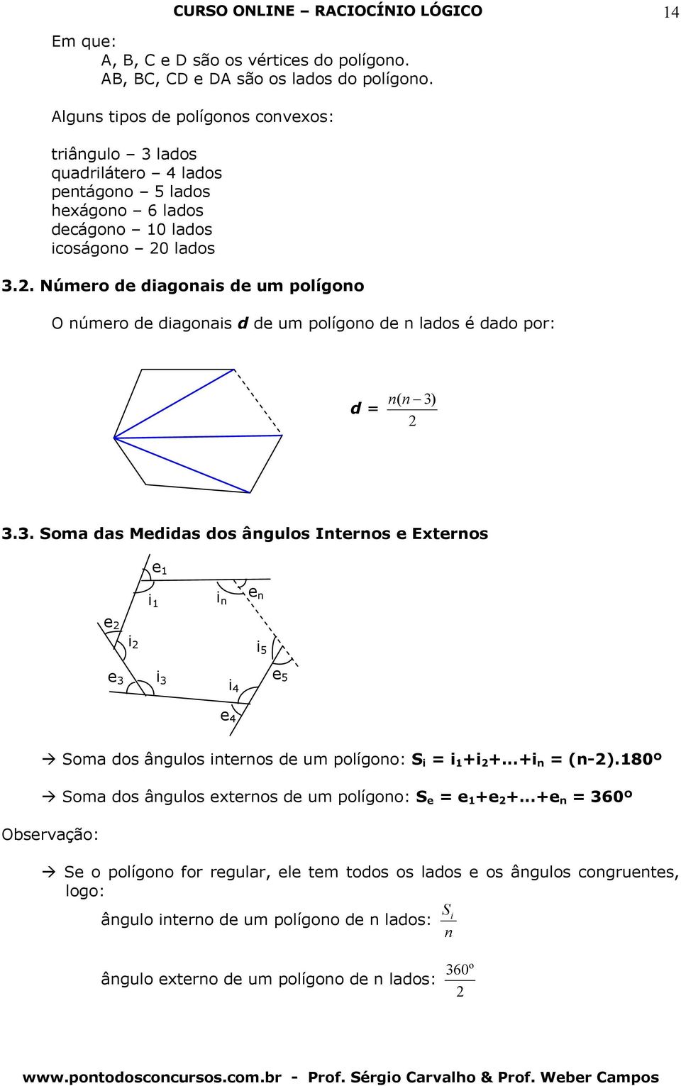 . Número de digonis de um polígono O número de digonis d de um polígono de n ldos é ddo por: d = n( n ).