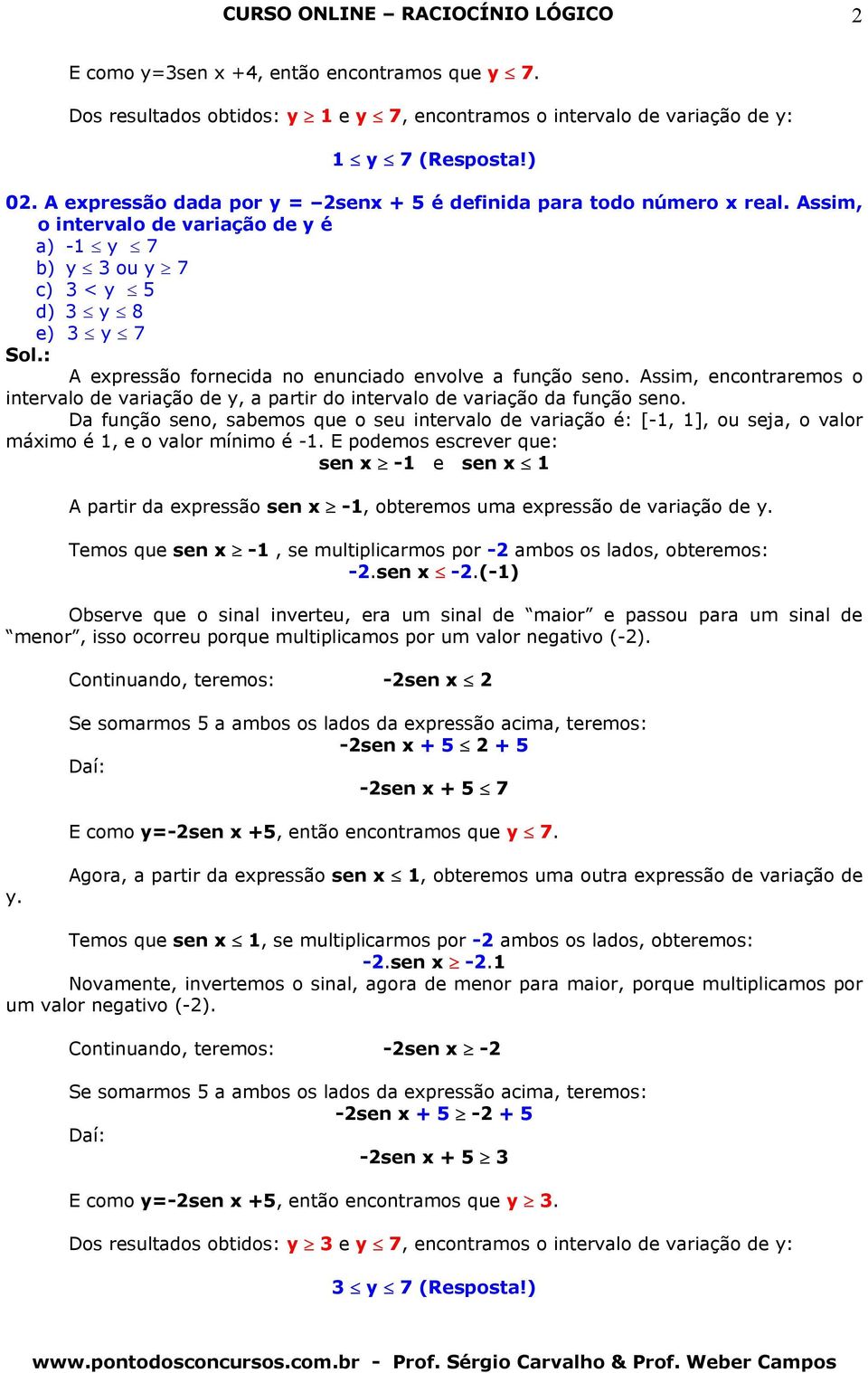 ssim, encontrremos o intervlo de vrição de y, prtir do intervlo de vrição d função seno. D função seno, sbemos que o seu intervlo de vrição é: [-1, 1], ou sej, o vlor máximo é 1, e o vlor mínimo é -1.