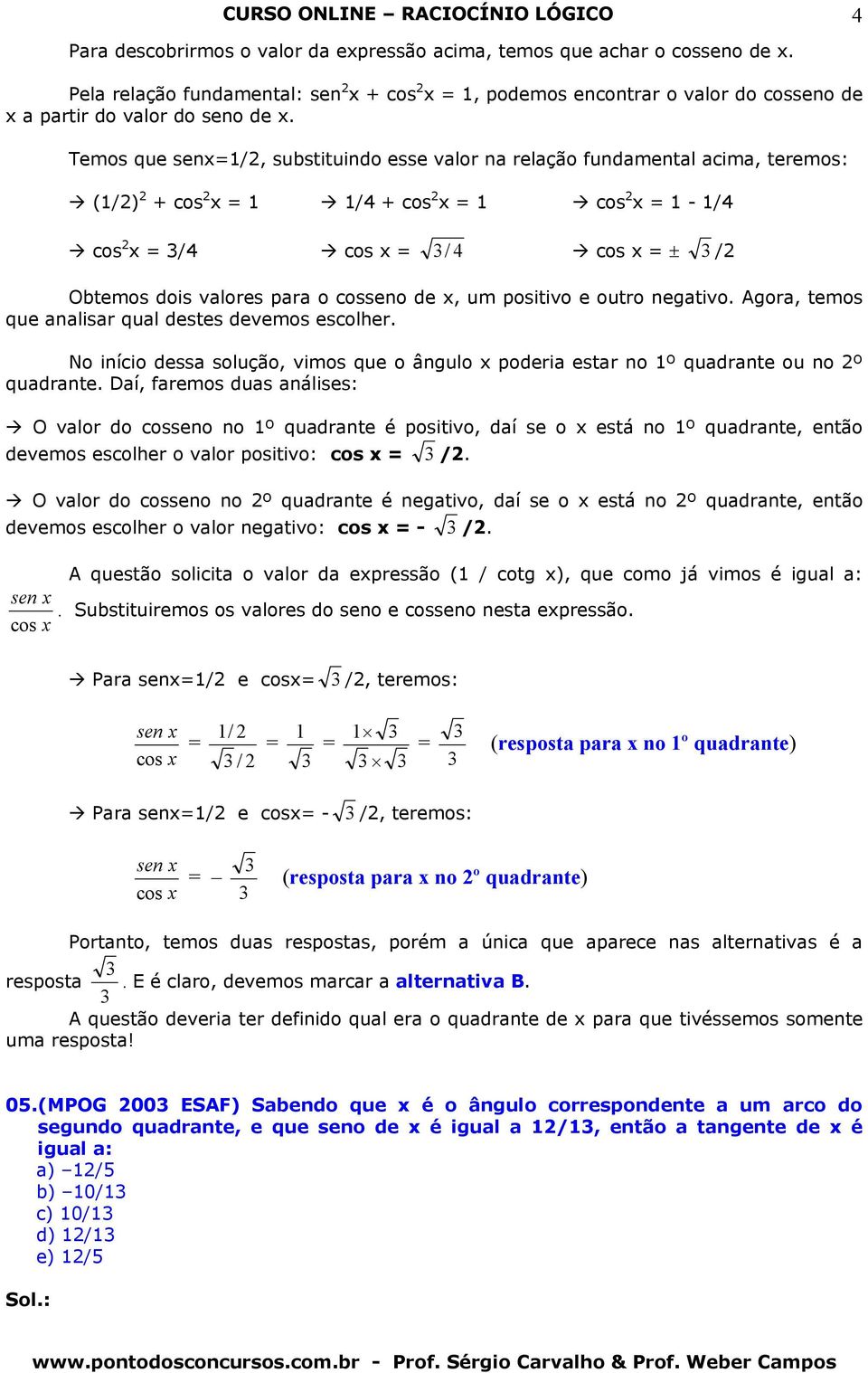 positivo e outro negtivo. gor, temos que nlisr qul destes devemos escolher. No início dess solução, vimos que o ângulo x poderi estr no 1º qudrnte ou no º qudrnte.