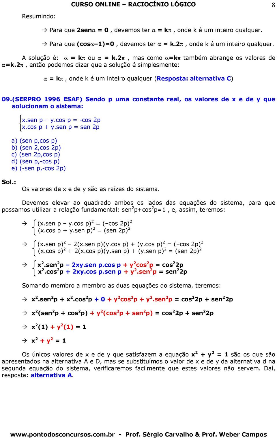(SERPRO 1996 ESF) Sendo p um constnte rel, os vlores de x e de y que solucionm o sistem: x.sen p y.cos p = -cos p x.cos p + y.
