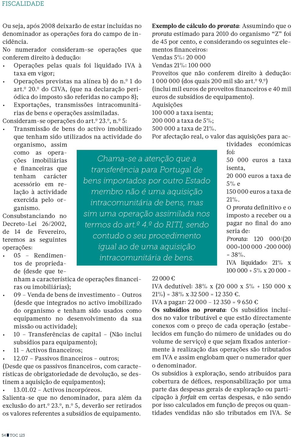 º do CIVA, (que na declaração periódica do imposto são referidas no campo 8); Exportações, transmissões intracomunitárias de bens e operações assimiladas. Consideram-se operações do art.º 23.º, n.