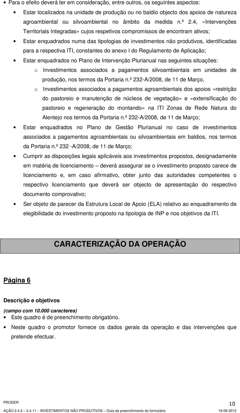 4, «Intervenções Territoriais Integradas» cujos respetivos compromissos de encontram ativos; Estar enquadrados numa das tipologias de investimentos não produtivos, identificadas para a respectiva