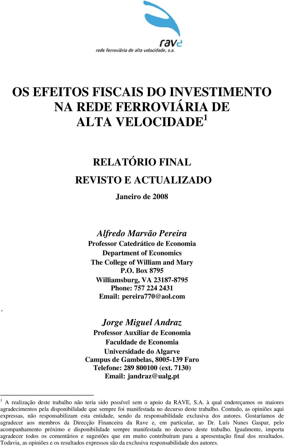 com Jorge Miguel Andraz Professor Auxiliar de Economia Faculdade de Economia Universidade do Algarve Campus de Gambelas, 8005-139 Faro Telefone: 289 800100 (ext. 7130) Email: jandraz@ualg.