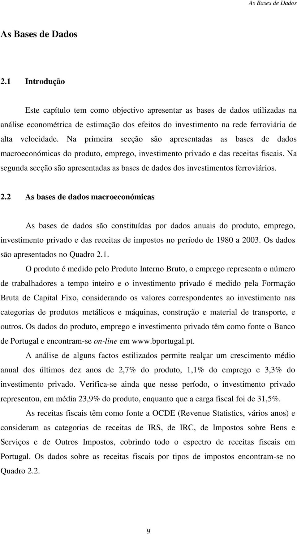 Na primeira secção são apresentadas as bases de dados macroeconómicas do produto, emprego, investimento privado e das receitas fiscais.