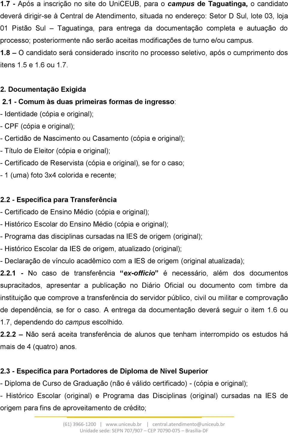 8 O candidato será considerado inscrito no processo seletivo, após o cumprimento dos itens 1.5 e 1.6 ou 1.7. 2. Documentação Exigida 2.