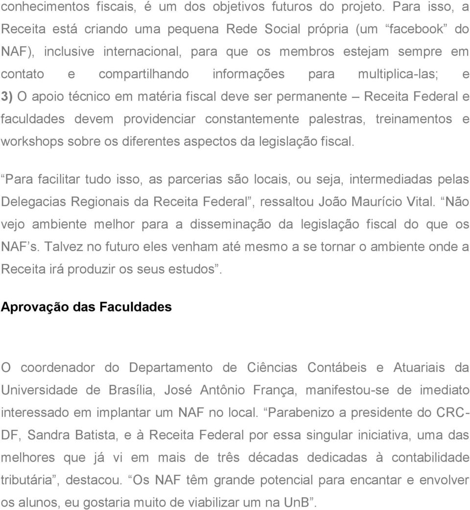 multiplica-las; e 3) O apoio técnico em matéria fiscal deve ser permanente Receita Federal e faculdades devem providenciar constantemente palestras, treinamentos e workshops sobre os diferentes