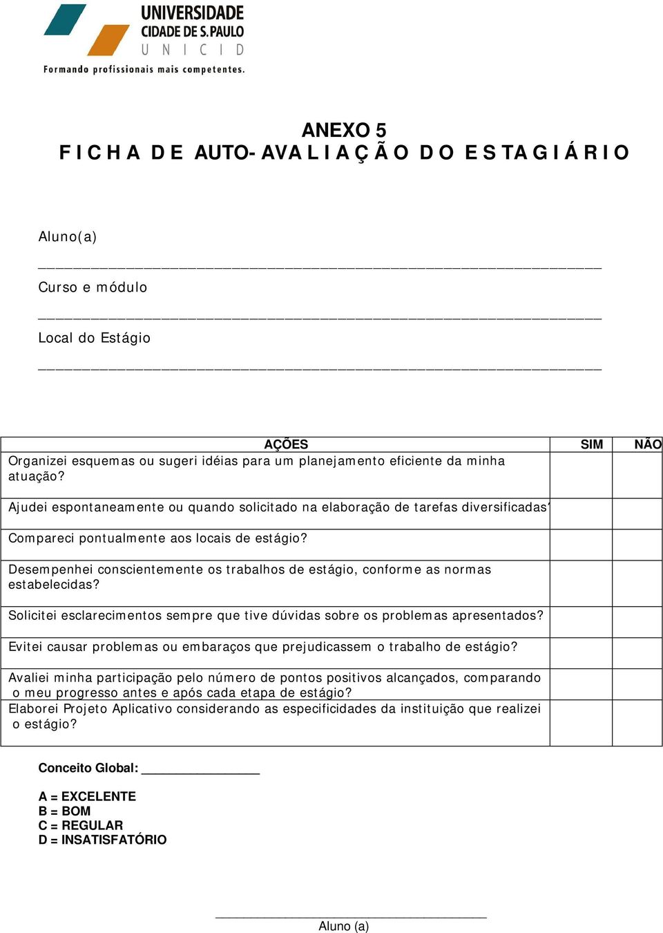 Desempenhei conscientemente os trabalhos de estágio, conforme as normas estabelecidas? Solicitei esclarecimentos sempre que tive dúvidas sobre os problemas apresentados?