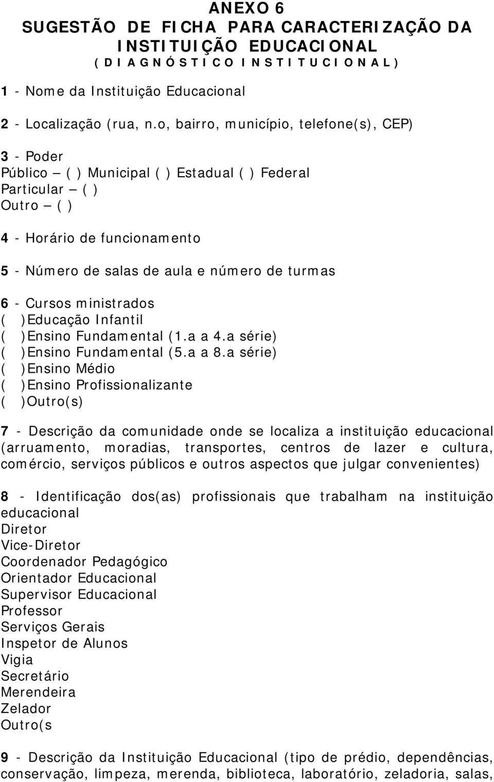 - Cursos ministrados ( )Educação Infantil ( )Ensino Fundamental (1.a a 4.a série) ( )Ensino Fundamental (5.a a 8.