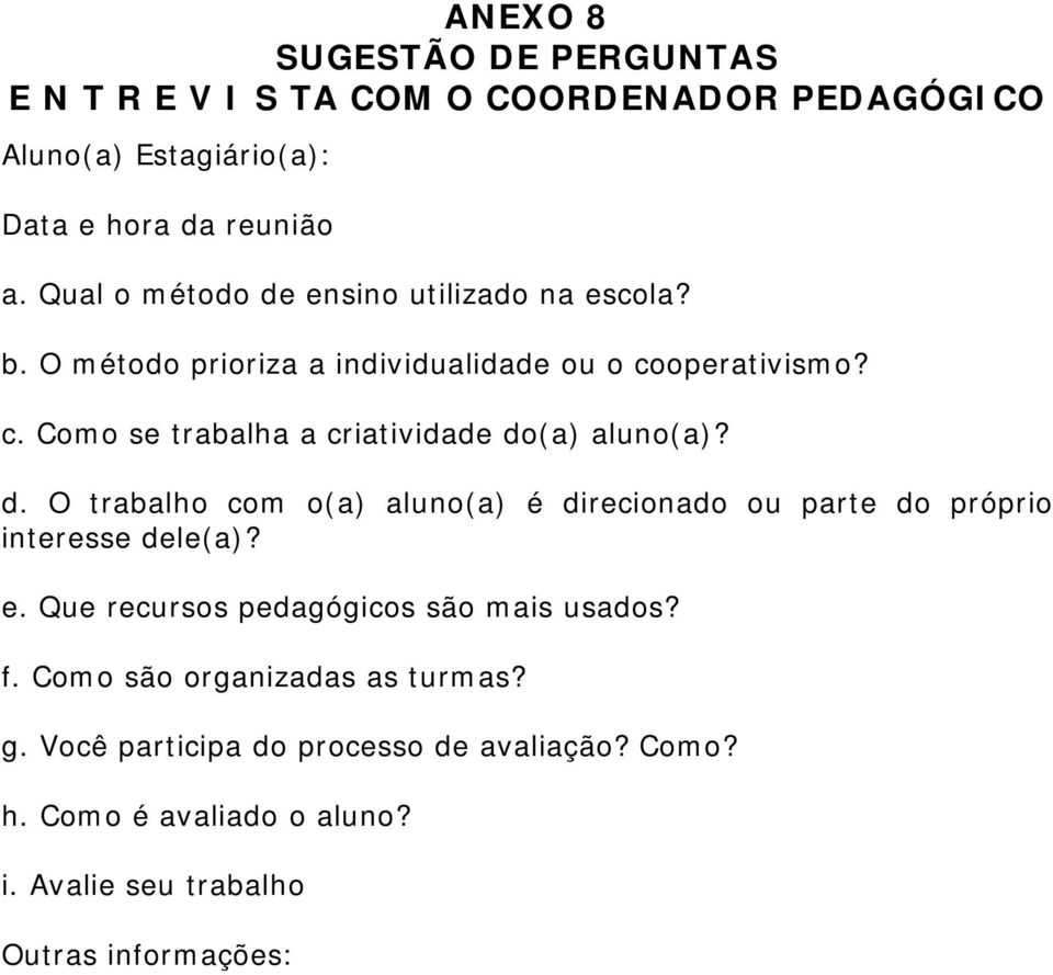 d. O trabalho com o(a) aluno(a) é direcionado ou parte do próprio interesse dele(a)? e. Que recursos pedagógicos são mais usados? f.