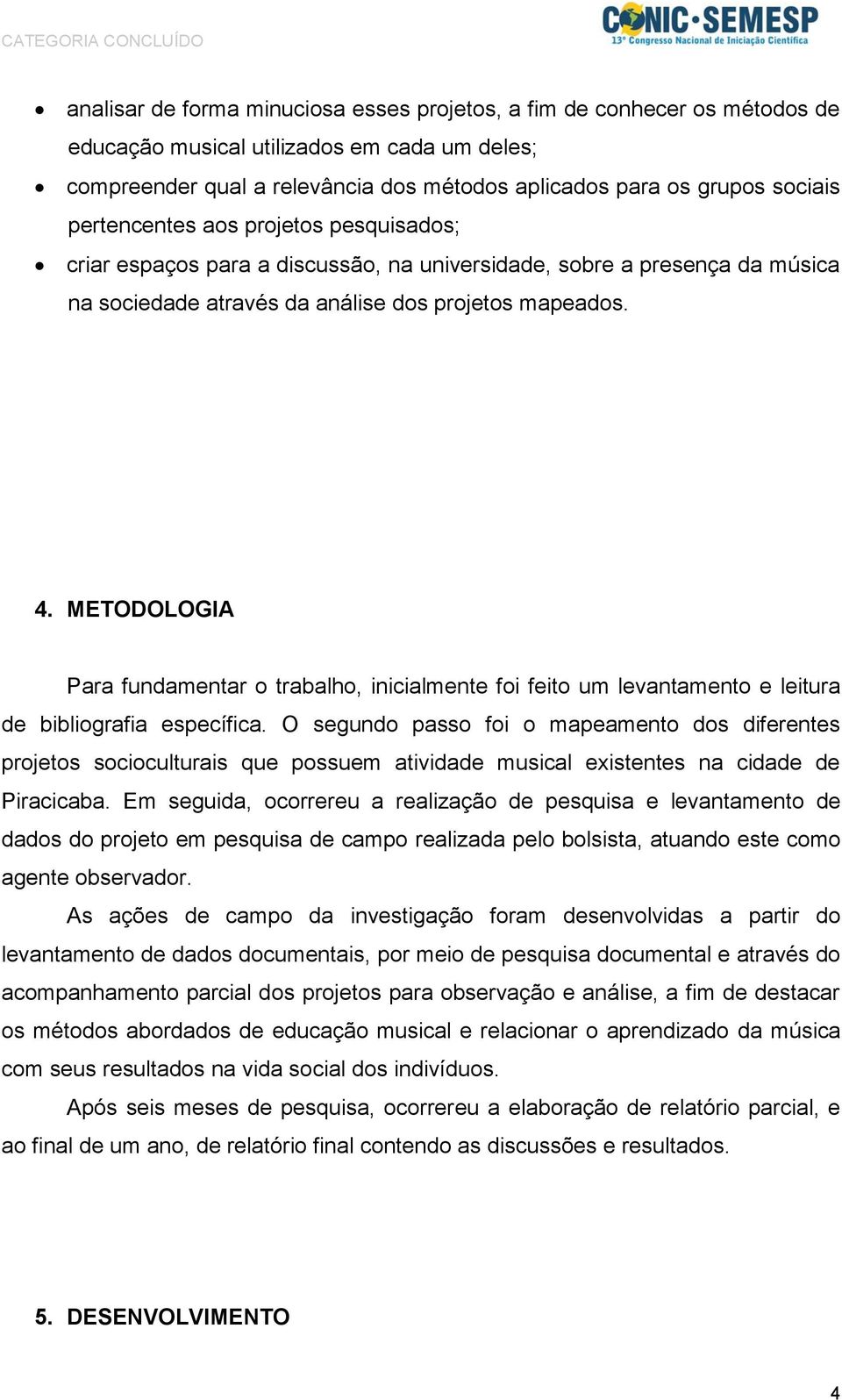 METODOLOGIA Para fundamentar o trabalho, inicialmente foi feito um levantamento e leitura de bibliografia específica.