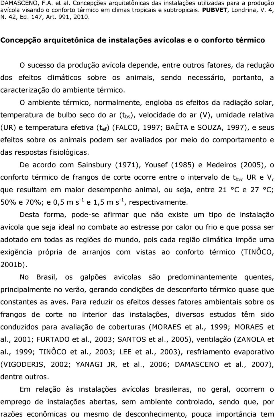 O ambiente térmico, normalmente, engloba os efeitos da radiação solar, temperatura de bulbo seco do ar (t bs ), velocidade do ar (V), umidade relativa (UR) e temperatura efetiva (t ef ) (FALCO, 1997;