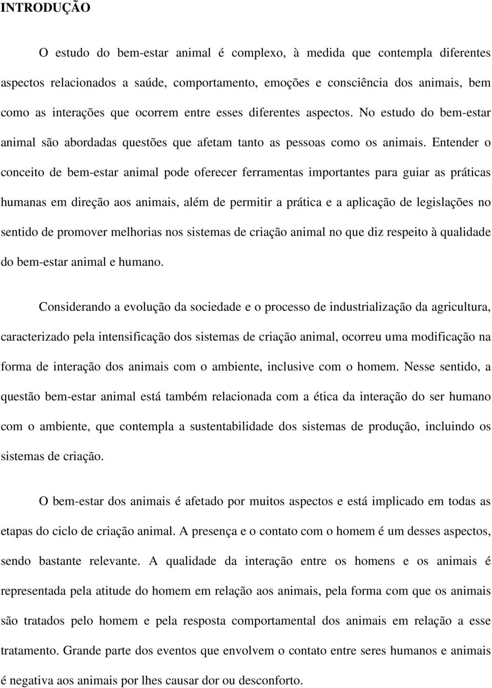 Entender o conceito de bem-estar animal pode oferecer ferramentas importantes para guiar as práticas humanas em direção aos animais, além de permitir a prática e a aplicação de legislações no sentido