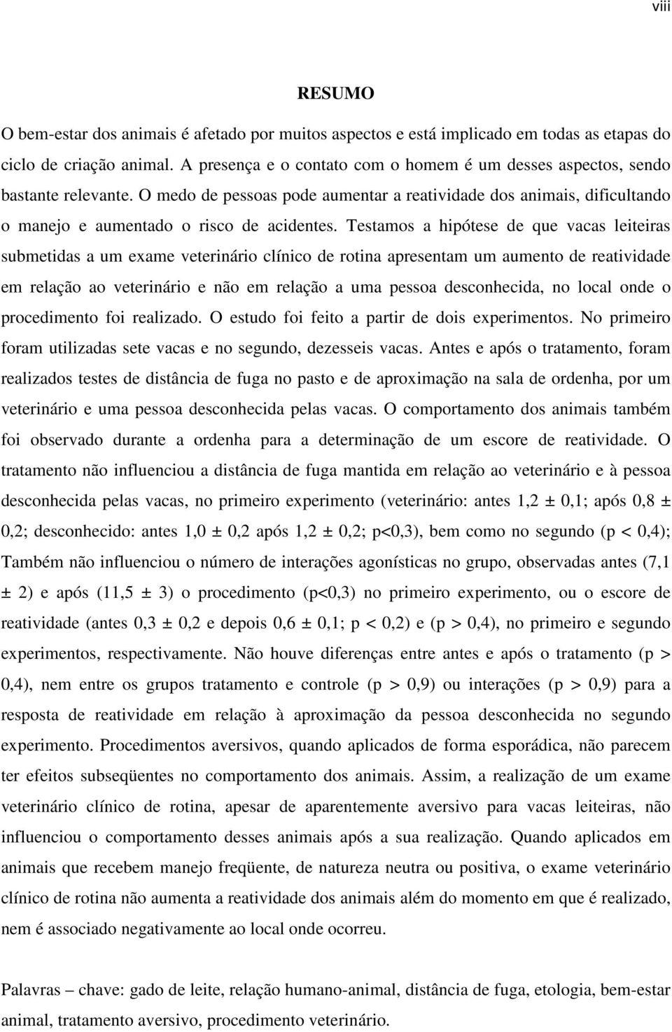 Testamos a hipótese de que vacas leiteiras submetidas a um exame veterinário clínico de rotina apresentam um aumento de reatividade em relação ao veterinário e não em relação a uma pessoa