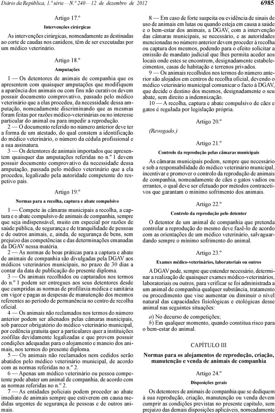 º Amputações 1 Os detentores de animais de companhia que os apresentem com quaisquer amputações que modifiquem a aparência dos animais ou com fins não curativos devem possuir documento comprovativo,