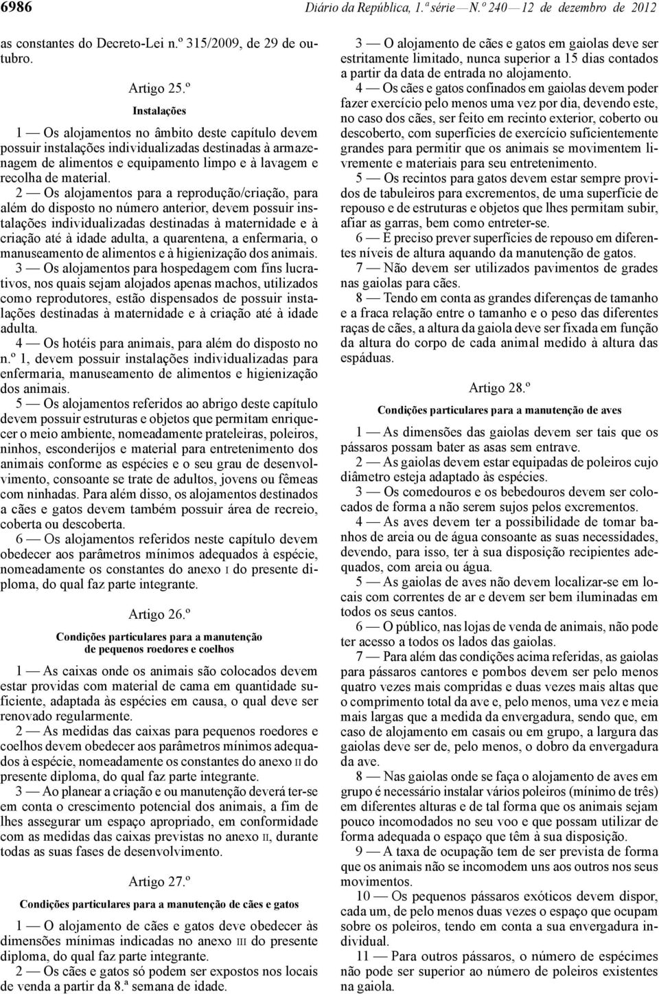 2 Os alojamentos para a reprodução/criação, para além do disposto no número anterior, devem possuir instalações individualizadas destinadas à maternidade e à criação até à idade adulta, a quarentena,