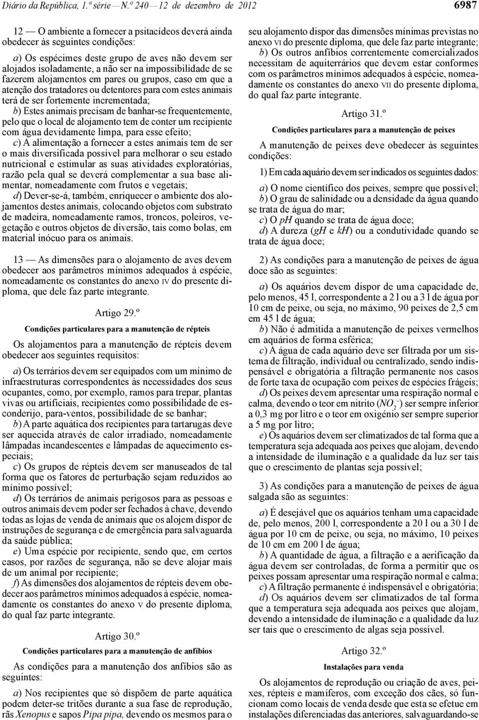 ser na impossibilidade de se fazerem alojamentos em pares ou grupos, caso em que a atenção dos tratadores ou detentores para com estes animais terá de ser fortemente incrementada; b) Estes animais