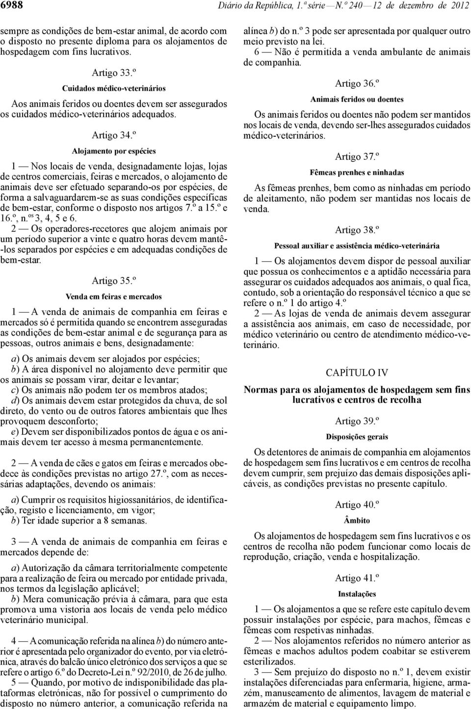 º Cuidados médico -veterinários Aos animais feridos ou doentes devem ser assegurados os cuidados médico -veterinários adequados. Artigo 34.