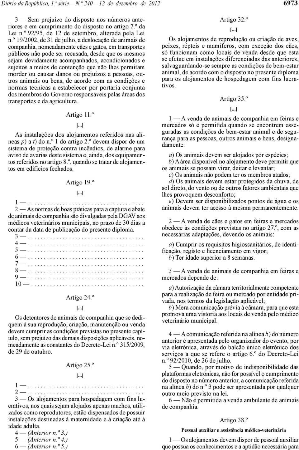 º 19/2002, de 31 de julho, a deslocação de animais de companhia, nomeadamente cães e gatos, em transportes públicos não pode ser recusada, desde que os mesmos sejam devidamente acompanhados,