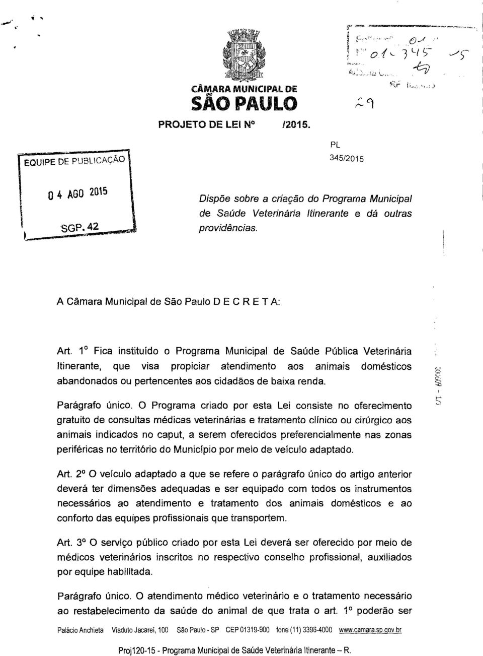 1 Fica instituído o Programa Municipai de Saúde Pública Veterinaria Itinerante, que visa propiciar atendimento aos animais domésticos abandonados ou pertencentes aos cidad'aos de baixa renda.