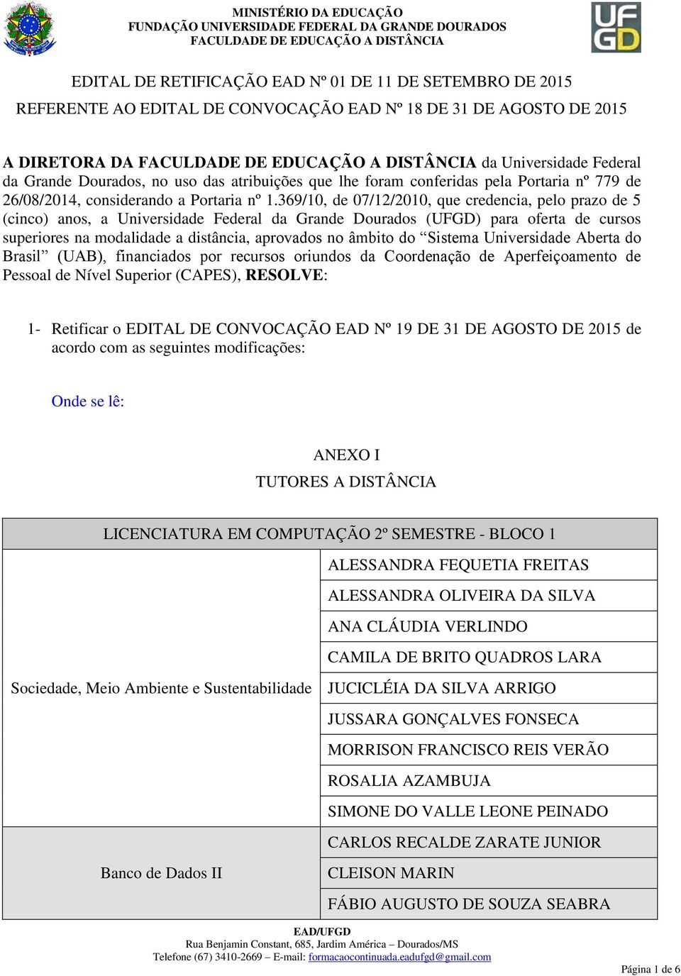 369/10, de 07/12/2010, que credencia, pelo prazo de 5 (cinco) anos, a Universidade Federal da Grande Dourados (UFGD) para oferta de cursos superiores na modalidade a distância, aprovados no âmbito do