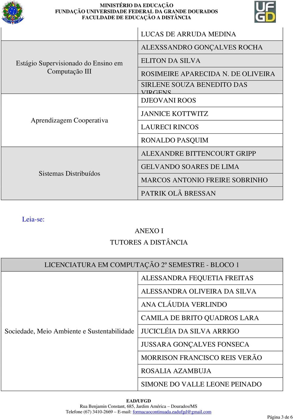 SOARES DE LIMA MARCOS ANTONIO FREIRE SOBRINHO PATRIK OLÃ BRESSAN Leia-se: ANEXO I TUTORES A DISTÂNCIA ALESSANDRA FEQUETIA FREITAS ALESSANDRA OLIVEIRA