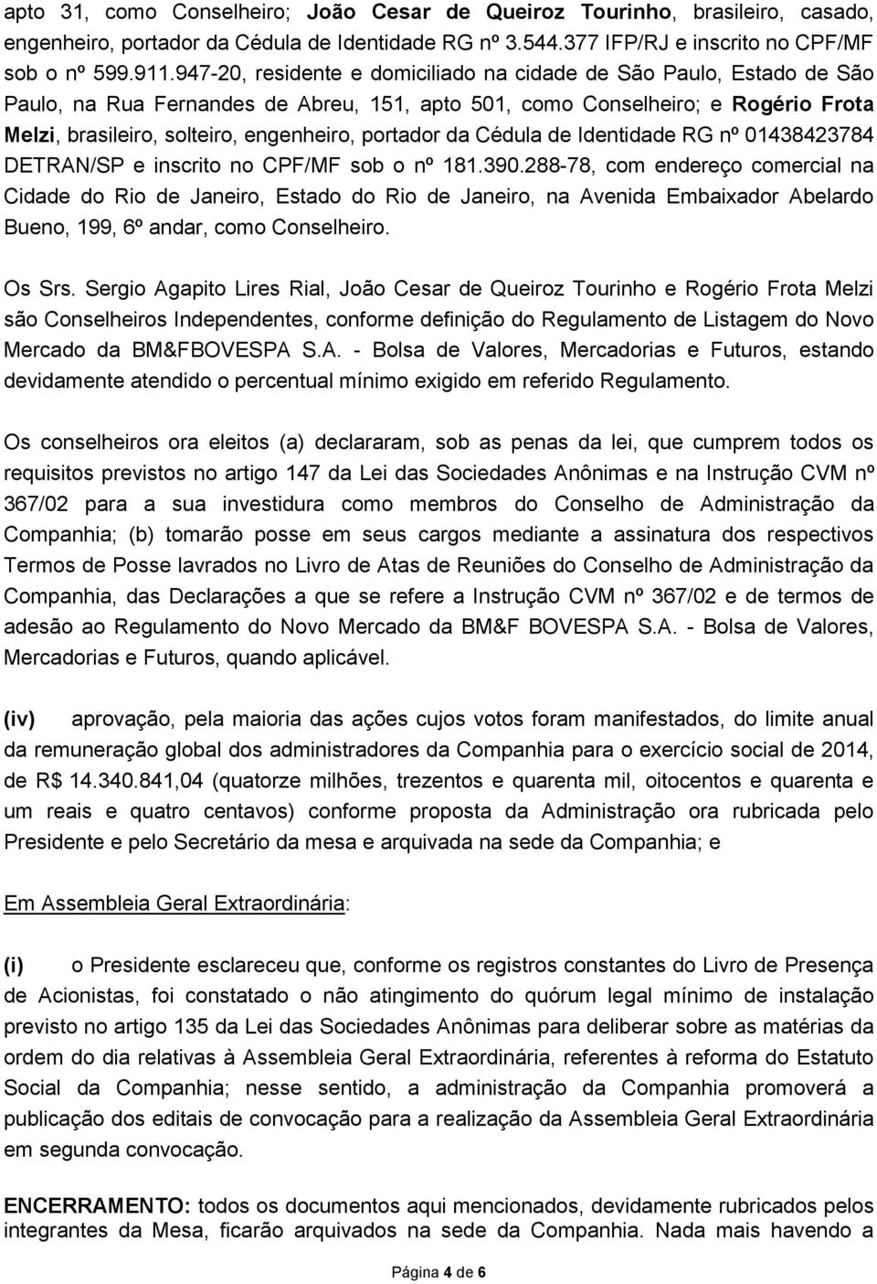 portador da Cédula de Identidade RG nº 01438423784 DETRAN/SP e inscrito no CPF/MF sob o nº 181.390.