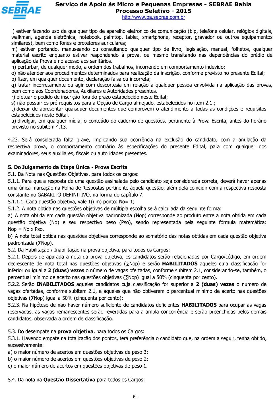 material escrito enquanto estiver respondendo à prova, ou mesmo transitando nas dependências do prédio de aplicação da Prova e no acesso aos sanitários.