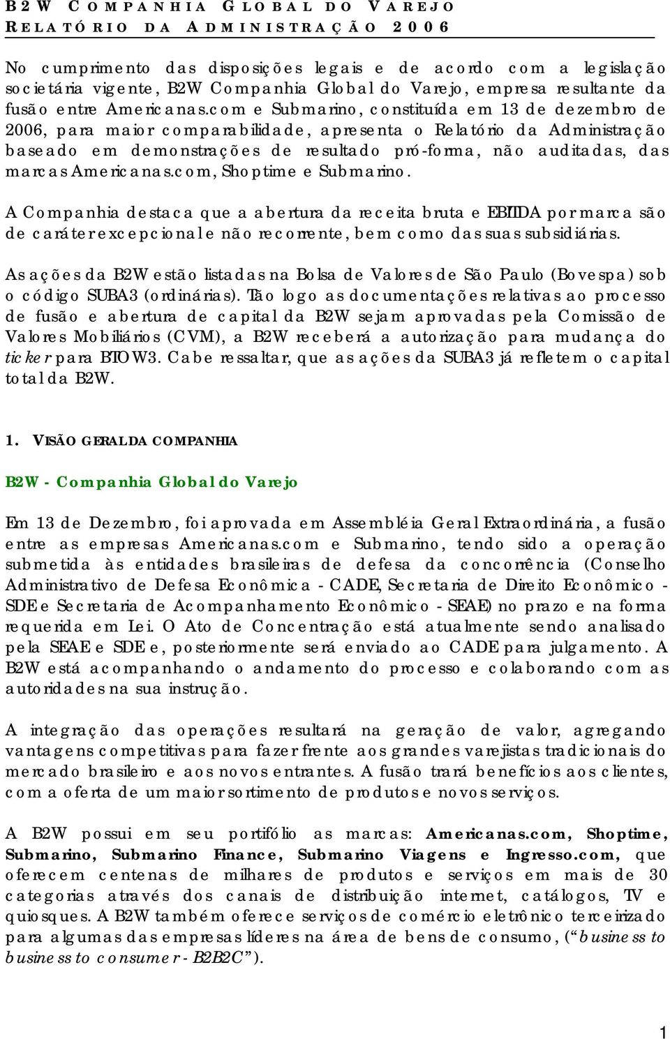 com e Submarino, constituída em 13 de dezembro de 2006, para maior comparabilidade, apresenta o Relatório da Administração baseado em demonstrações de resultado pró-forma, não auditadas, das marcas