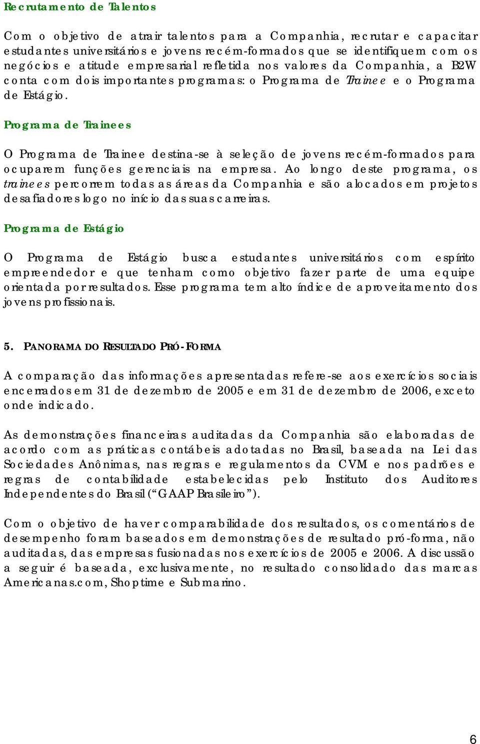 Programa de Trainees O Programa de Trainee destina-se à seleção de jovens recém-formados para ocuparem funções gerenciais na empresa.