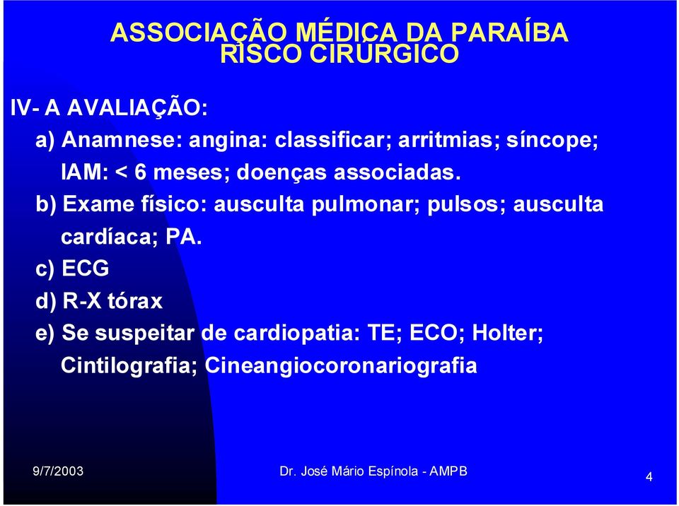 b) Exame físico: ausculta pulmonar; pulsos; ausculta cardíaca; PA.