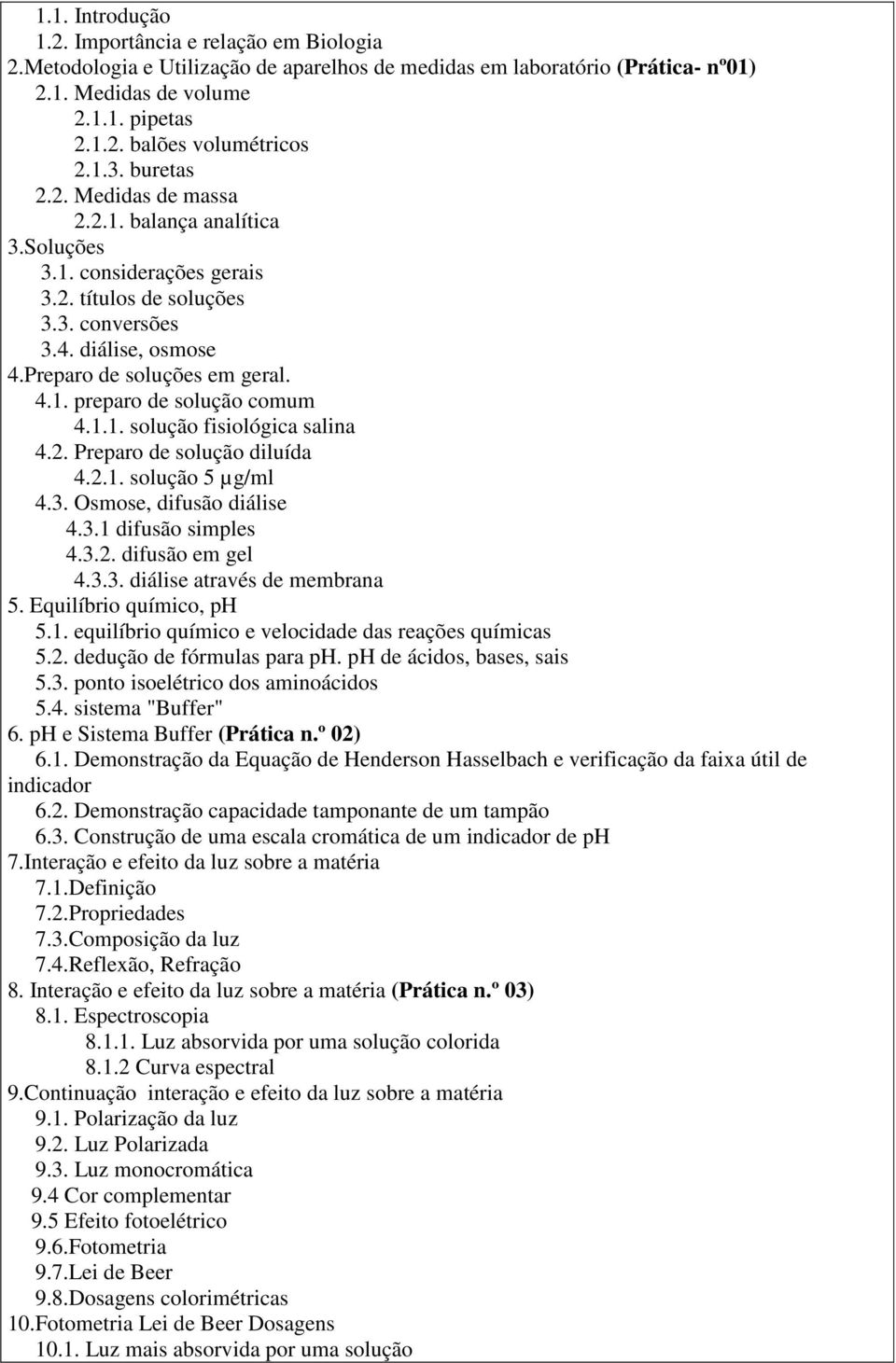 1.1. solução fisiológica salina 4.2. Preparo de solução diluída 4.2.1. solução 5 µg/ml 4.3. Osmose, difusão diálise 4.3.1 difusão simples 4.3.2. difusão em gel 4.3.3. diálise através de membrana 5.