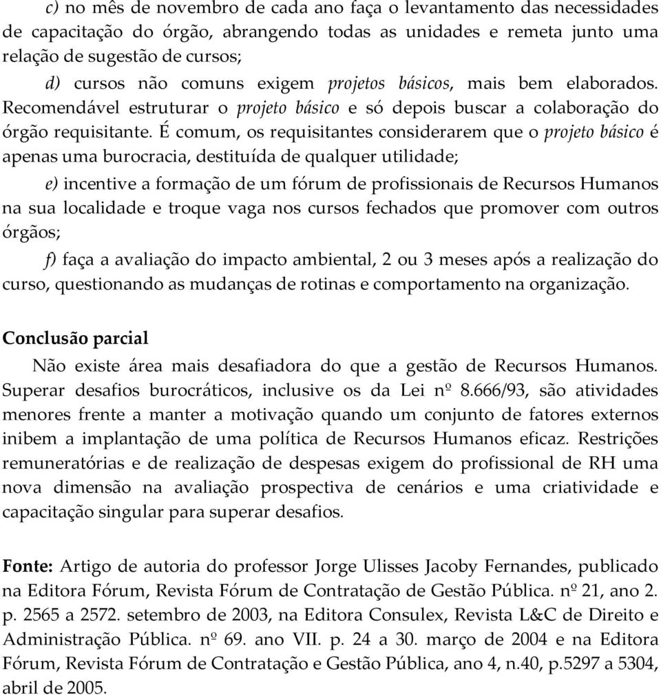 É comum, os requisitantes considerarem que o projeto básico é apenas uma burocracia, destituída de qualquer utilidade; e) incentive a formação de um fórum de profissionais de Recursos Humanos na sua